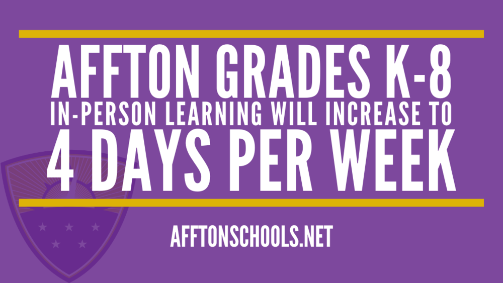 Affton Grades K-8 in-person learning will increase to 4 Days Per week. Afftonschools.net